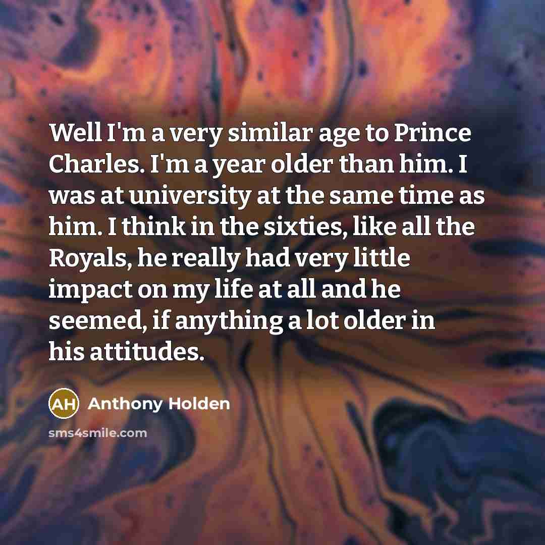 “Well I'm a very similar age to Prince Charles. I'm…” quote by Anthony Holden