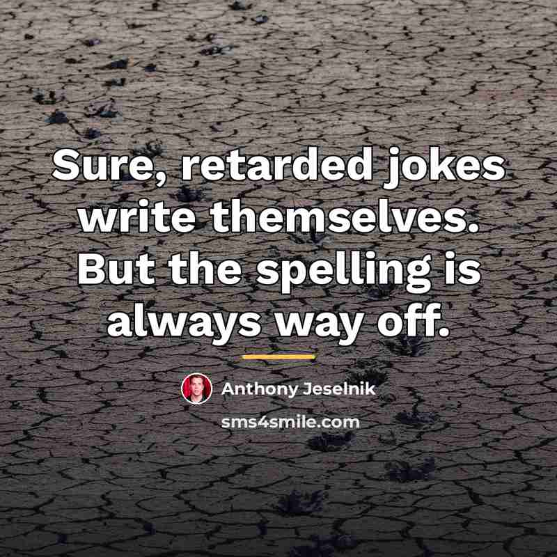 “Sure, retarded jokes write themselves. But the spelling is always…” quote by Anthony Jeselnik