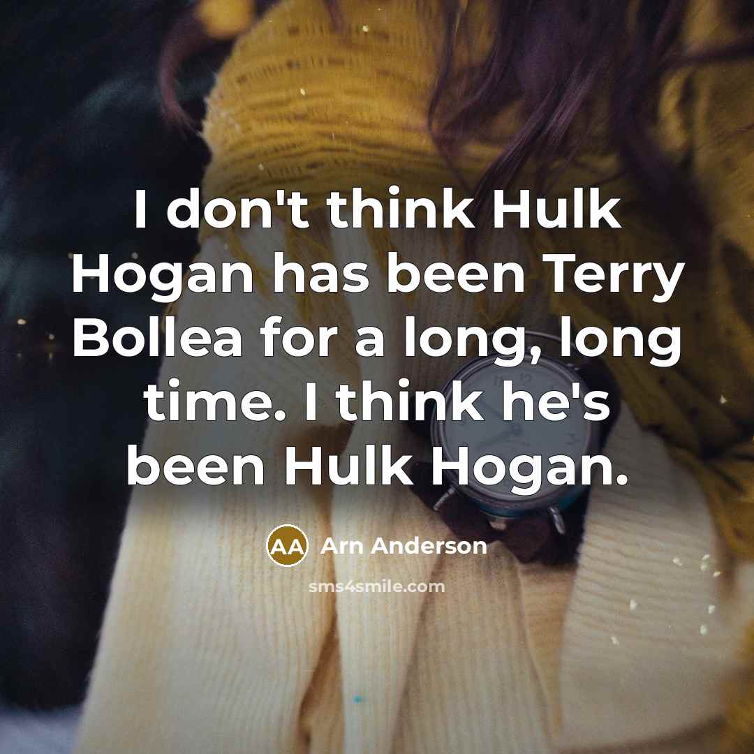 “I don't think Hulk Hogan has been Terry Bollea for…” quote by Arn Anderson