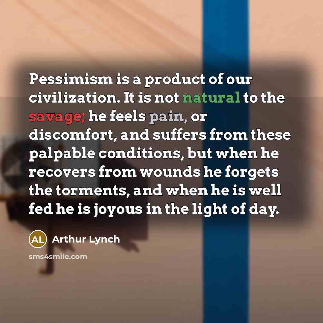 “Pessimism is a product of our civilization. It is not…” quote by Arthur Lynch