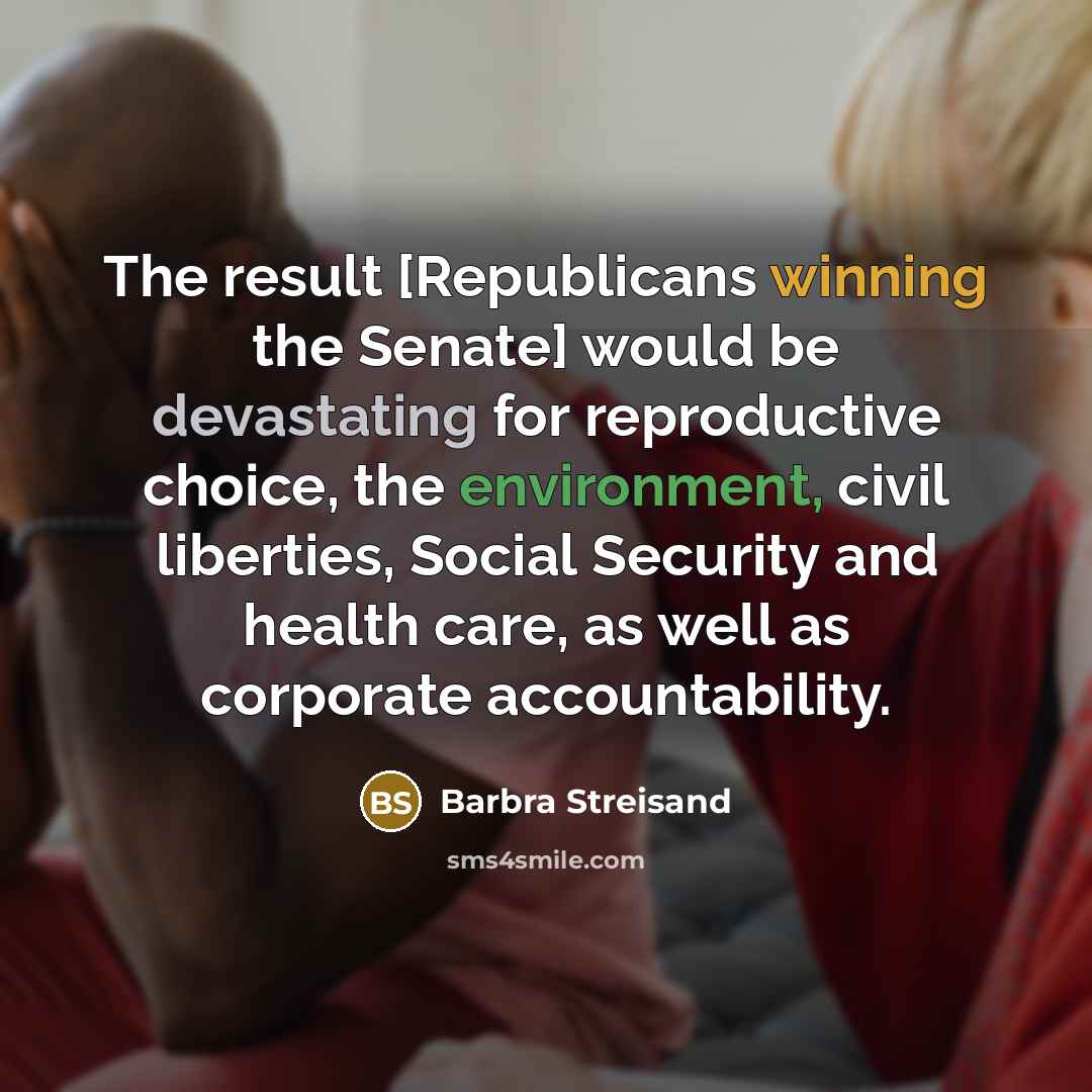 “The result [Republicans winning the Senate] would be devastating for…” quote by Barbra Streisand