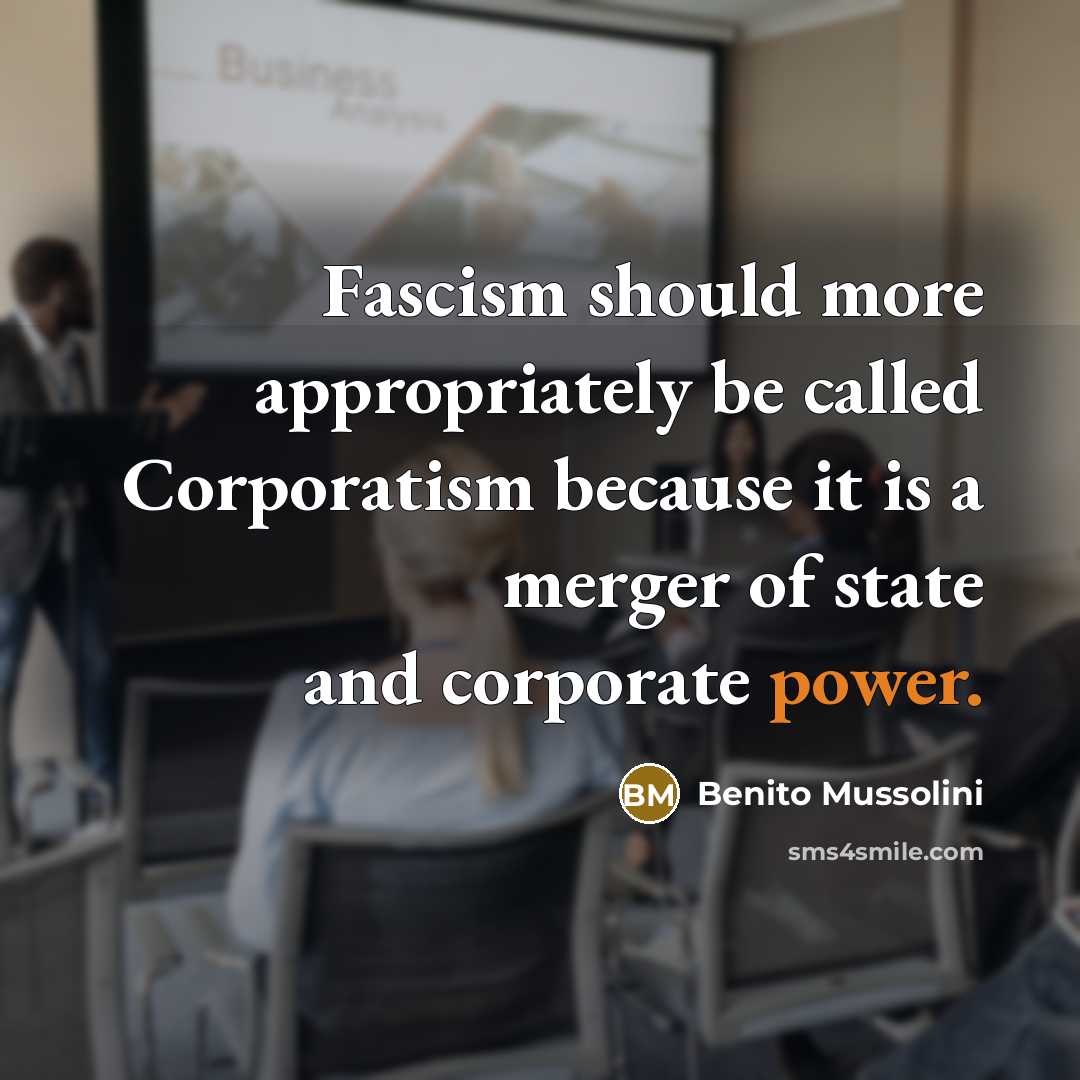 “Fascism should more appropriately be called Corporatism because it is…” quote by Benito Mussolini