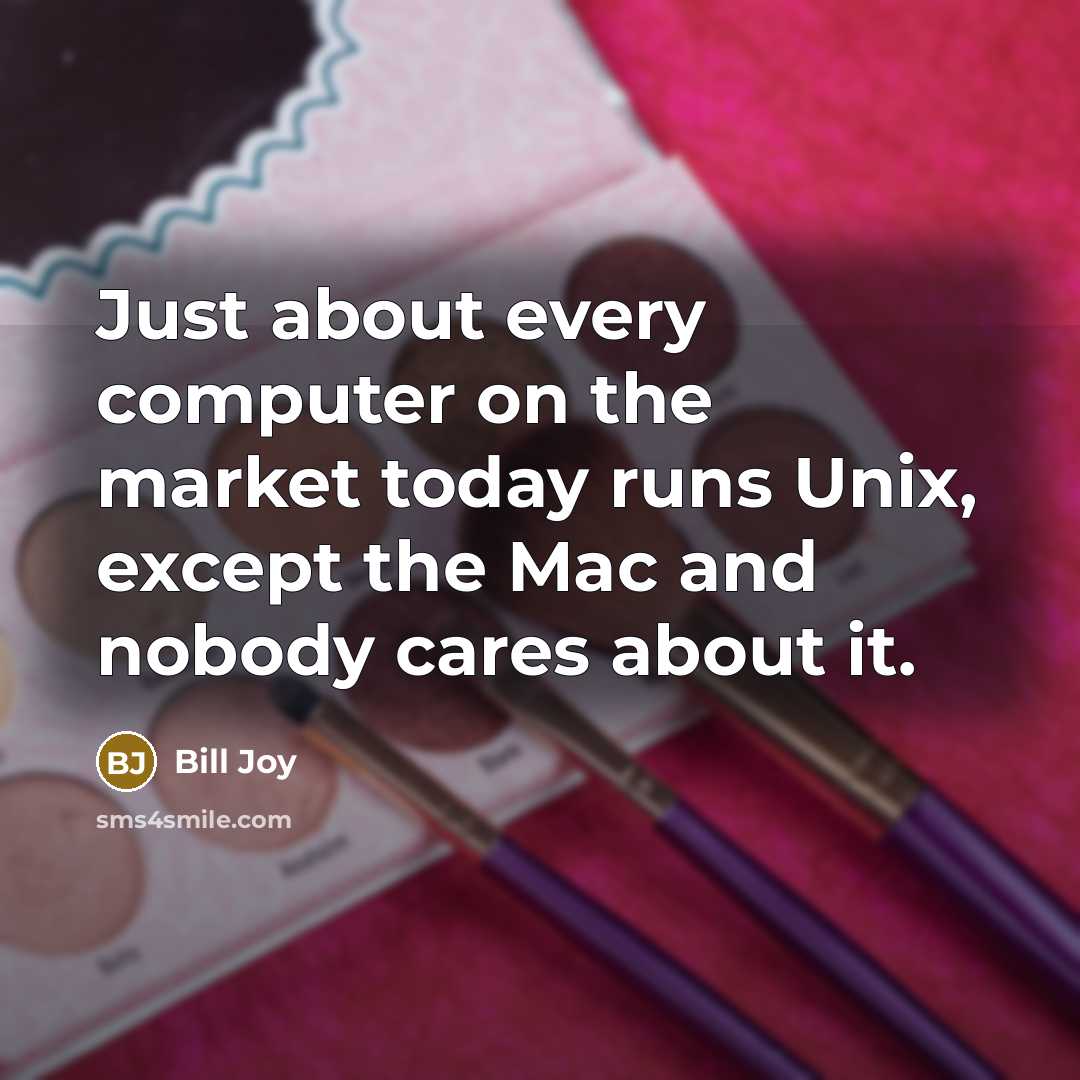 “Just about every computer on the market today runs Unix,…” quote by Bill Joy