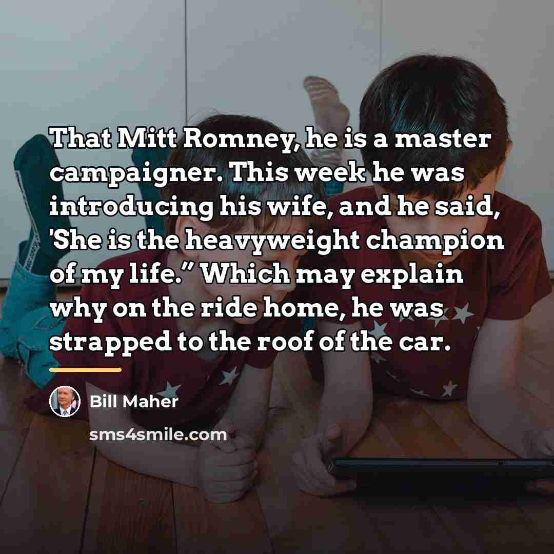 “That Mitt Romney, he is a master campaigner. This week…” quote by Bill Maher