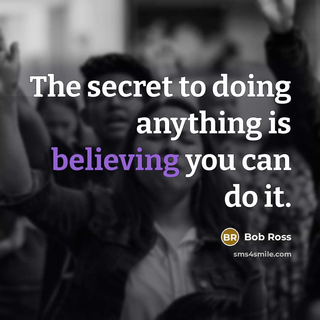 “The secret to doing anything is believing you can do…” quote by Bob Ross