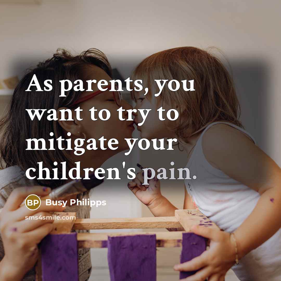 “As parents, you want to try to mitigate your children's…” quote by Busy Philipps
