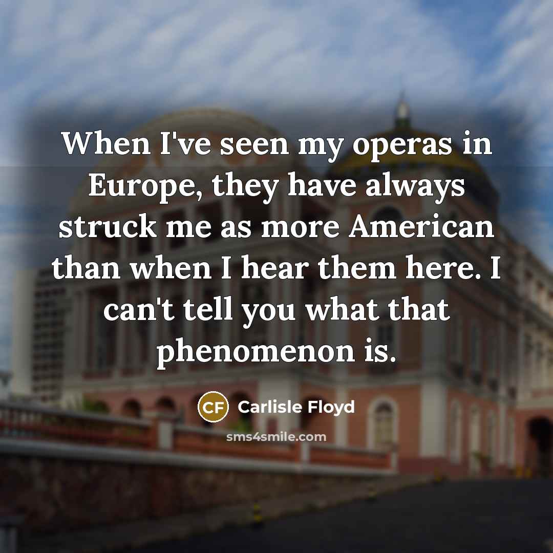 “When I've seen my operas in Europe, they have always…” quote by Carlisle Floyd