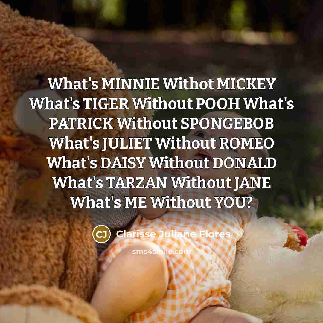 “What's MINNIE Withot MICKEY What's TIGER Without POOH What's PATRICK…” quote by Clarisse Juliane Flores