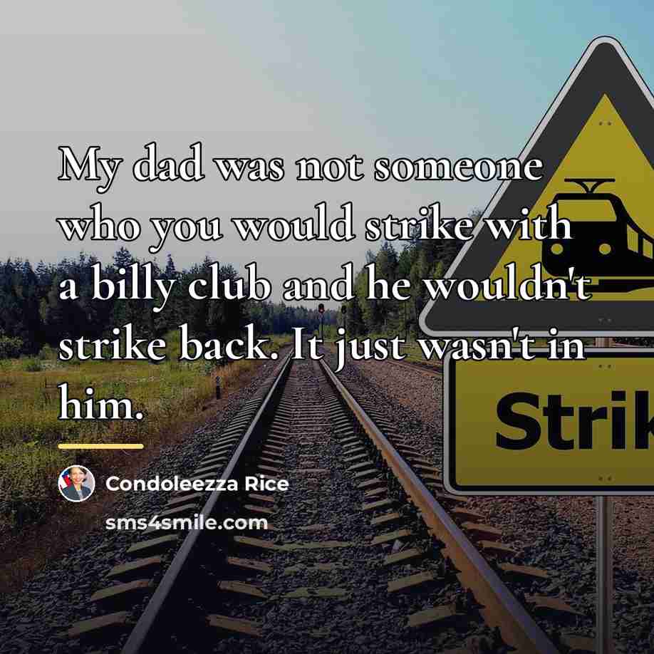“My dad was not someone who you would strike with…” quote by Condoleezza Rice