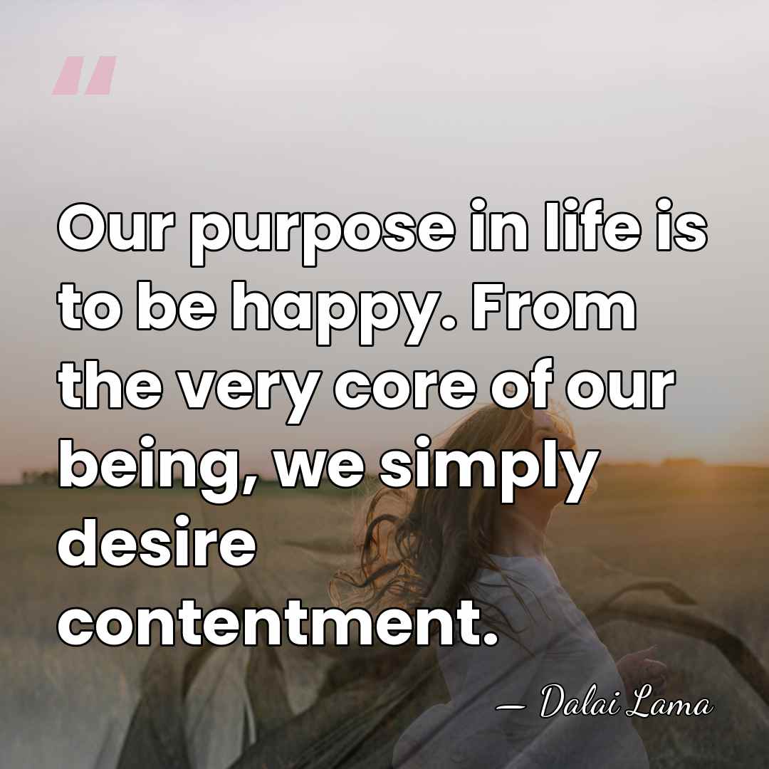 Our purpose in life is to be happy. From the very core&hellip; - Dalai Lama