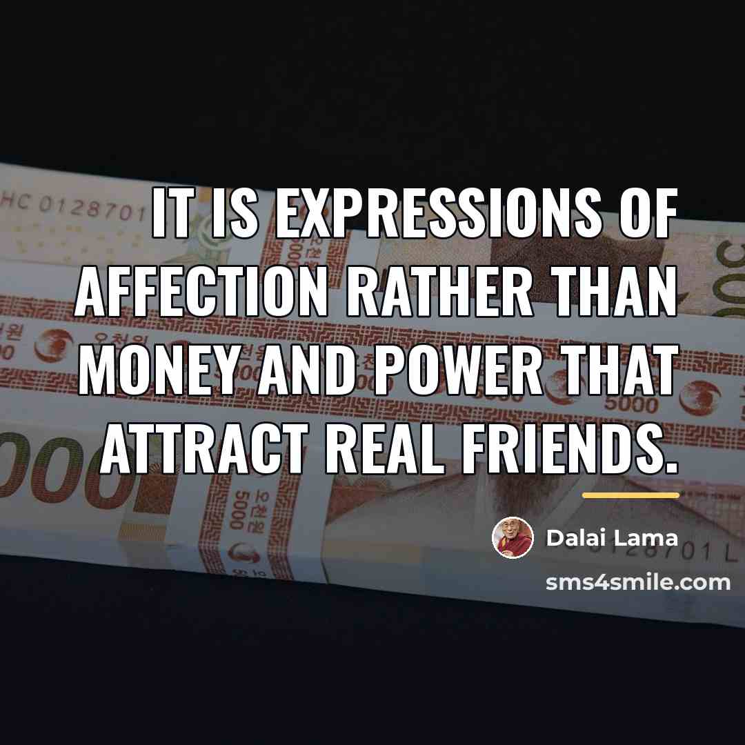 “It is expressions of affection rather than money and power…” quote by Dalai Lama