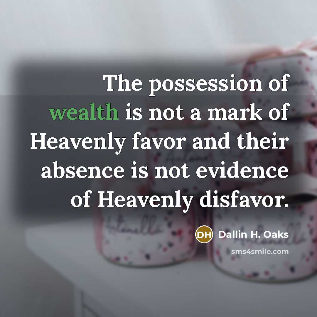 “The possession of wealth is not a mark of Heavenly…” quote by Dallin H. Oaks