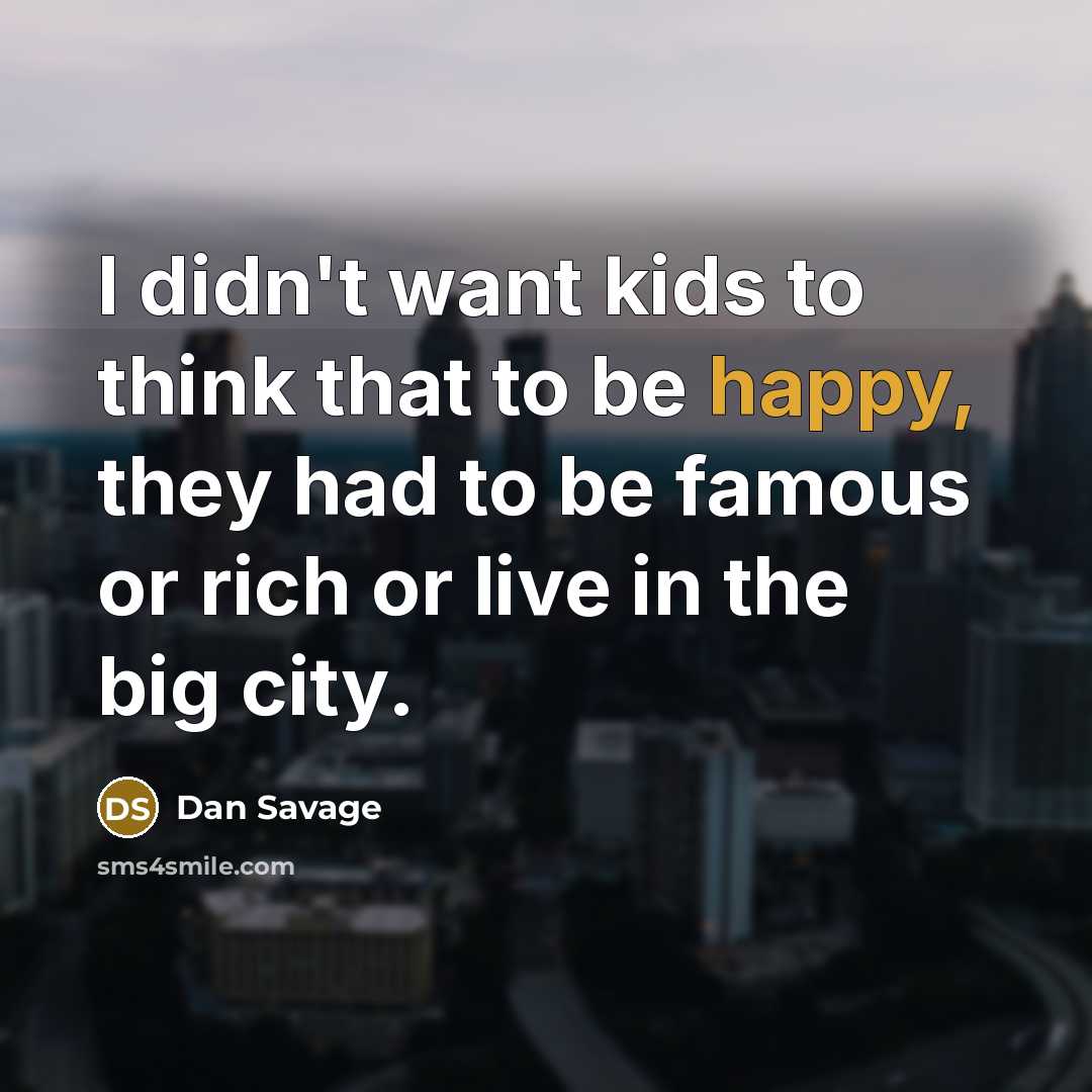 “I didn't want kids to think that to be happy,…” quote by Dan Savage