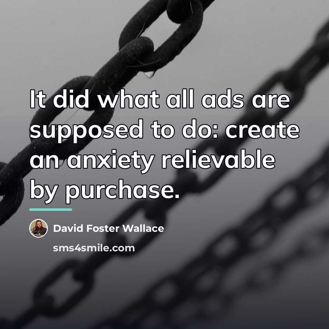 “It did what all ads are supposed to do: create…” quote by David Foster Wallace