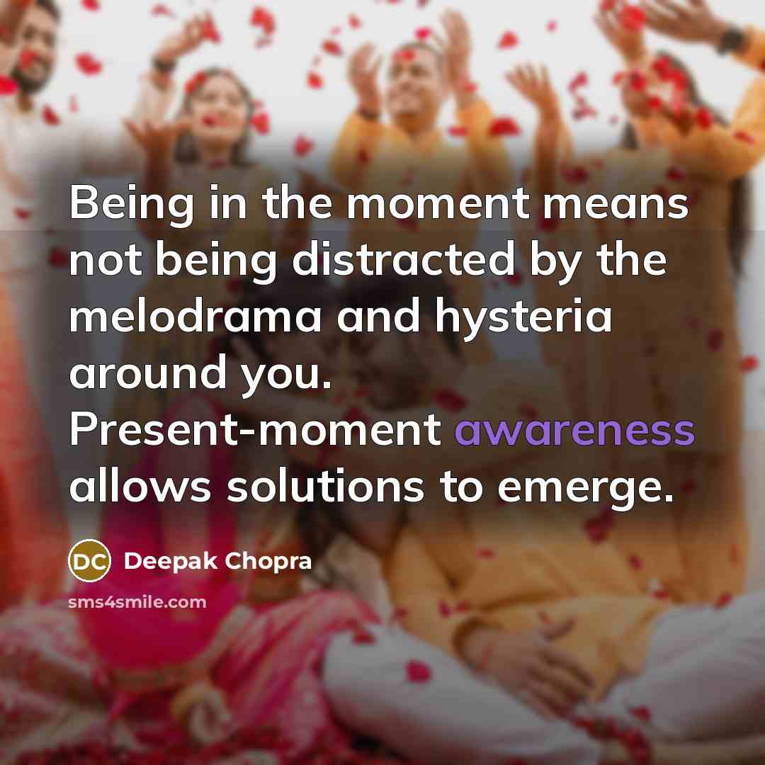 “Being in the moment means not being distracted by the…” quote by Deepak Chopra
