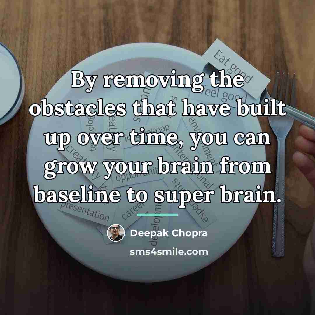 “By removing the obstacles that have built up over time,…” quote by Deepak Chopra