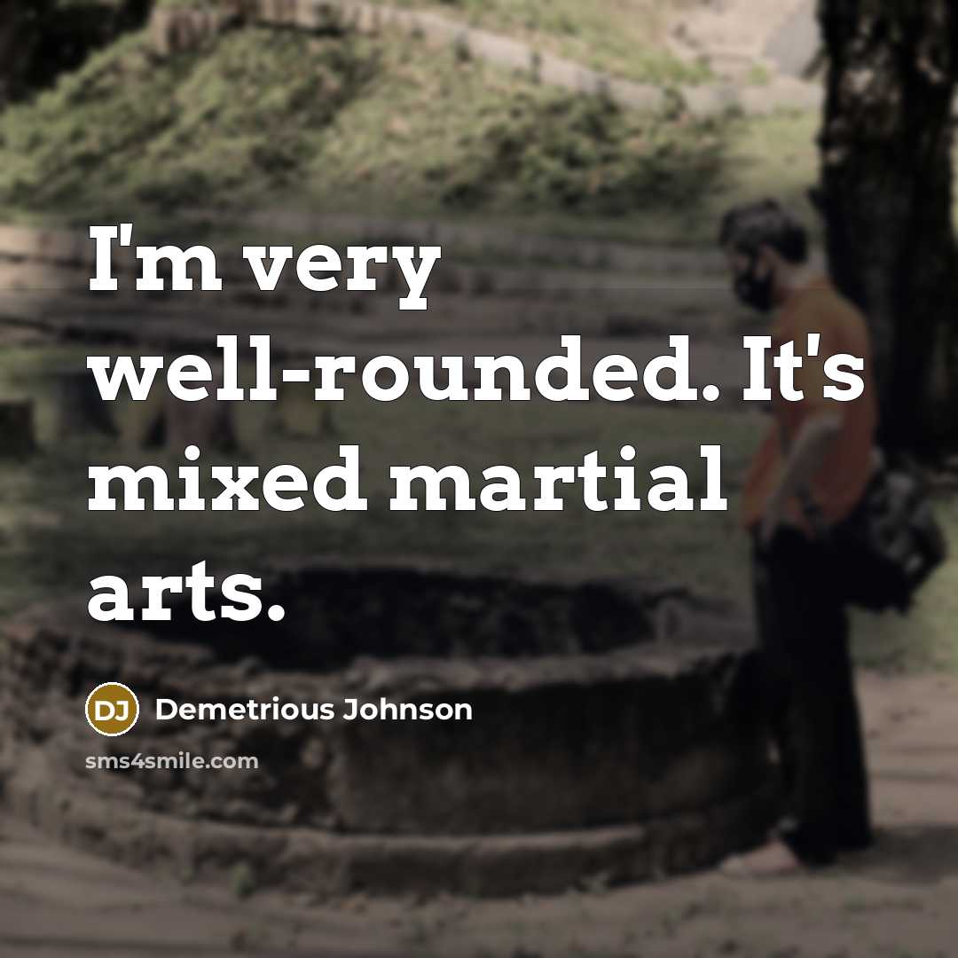 “I'm very well-rounded. It's mixed martial arts.…” quote by Demetrious Johnson