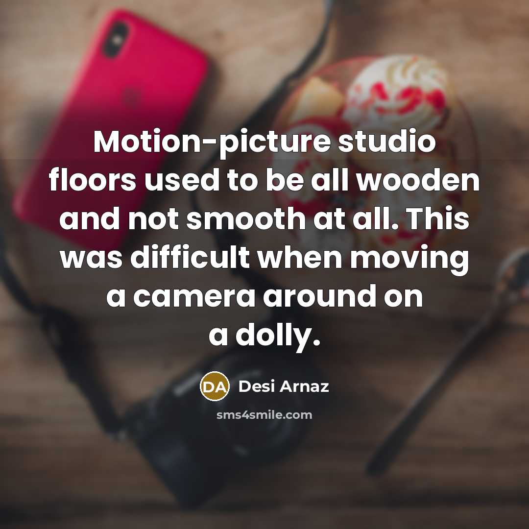 “Motion-picture studio floors used to be all wooden and not…” quote by Desi Arnaz