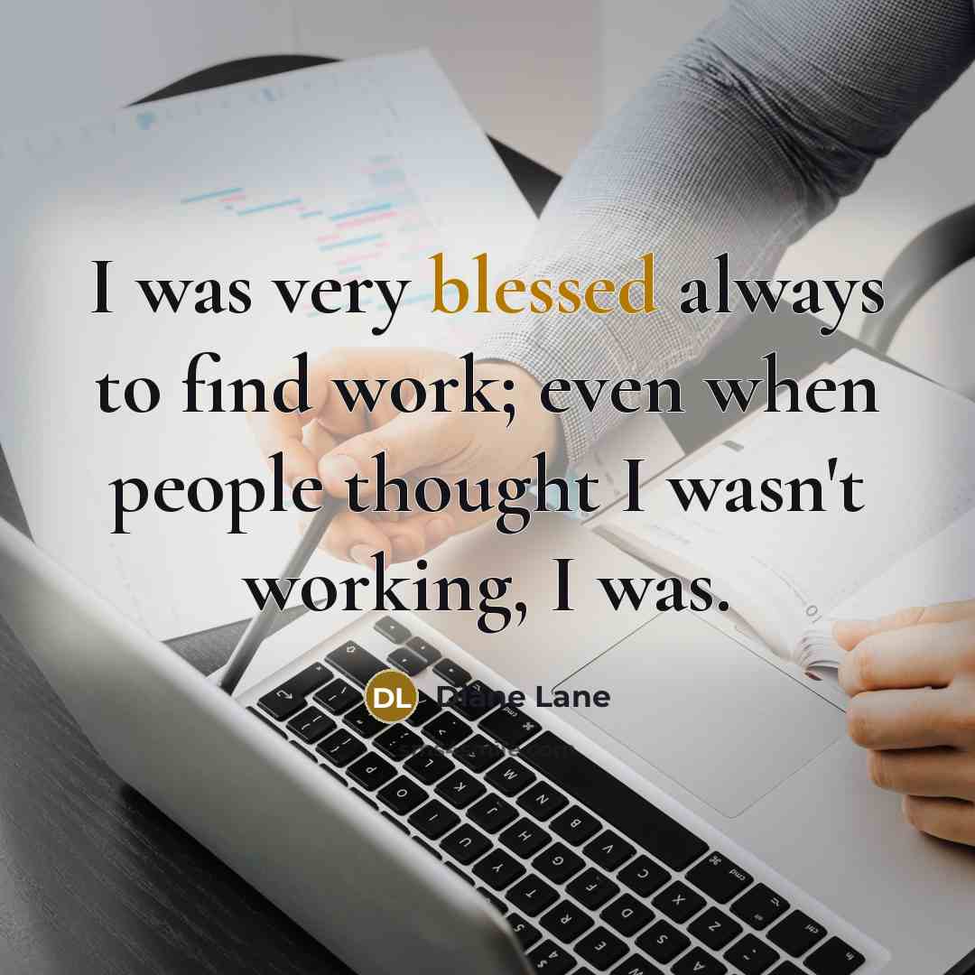 “I was very blessed always to find work; even when…” quote by Diane Lane