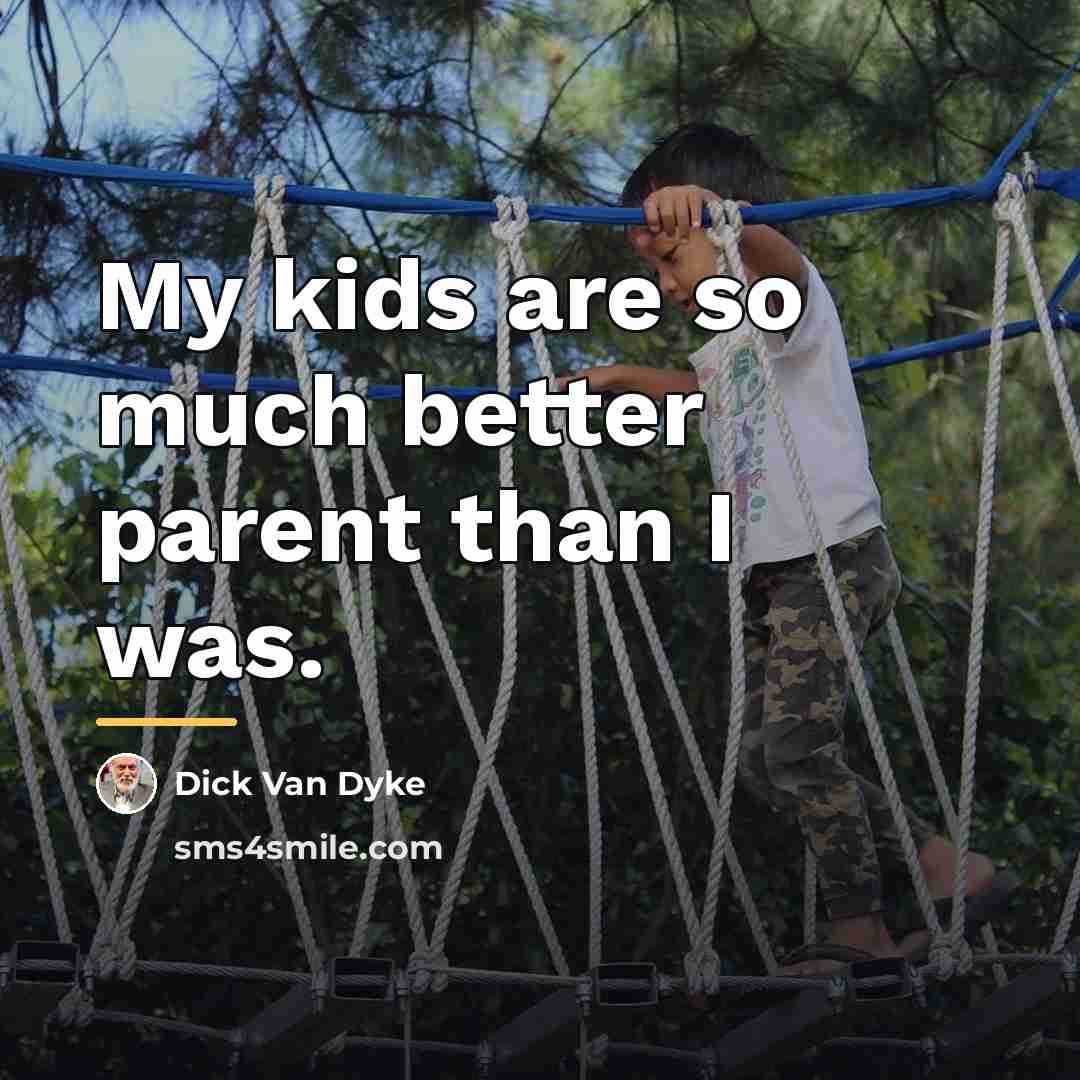 “My kids are so much better parent than I was.…” quote by Dick Van Dyke