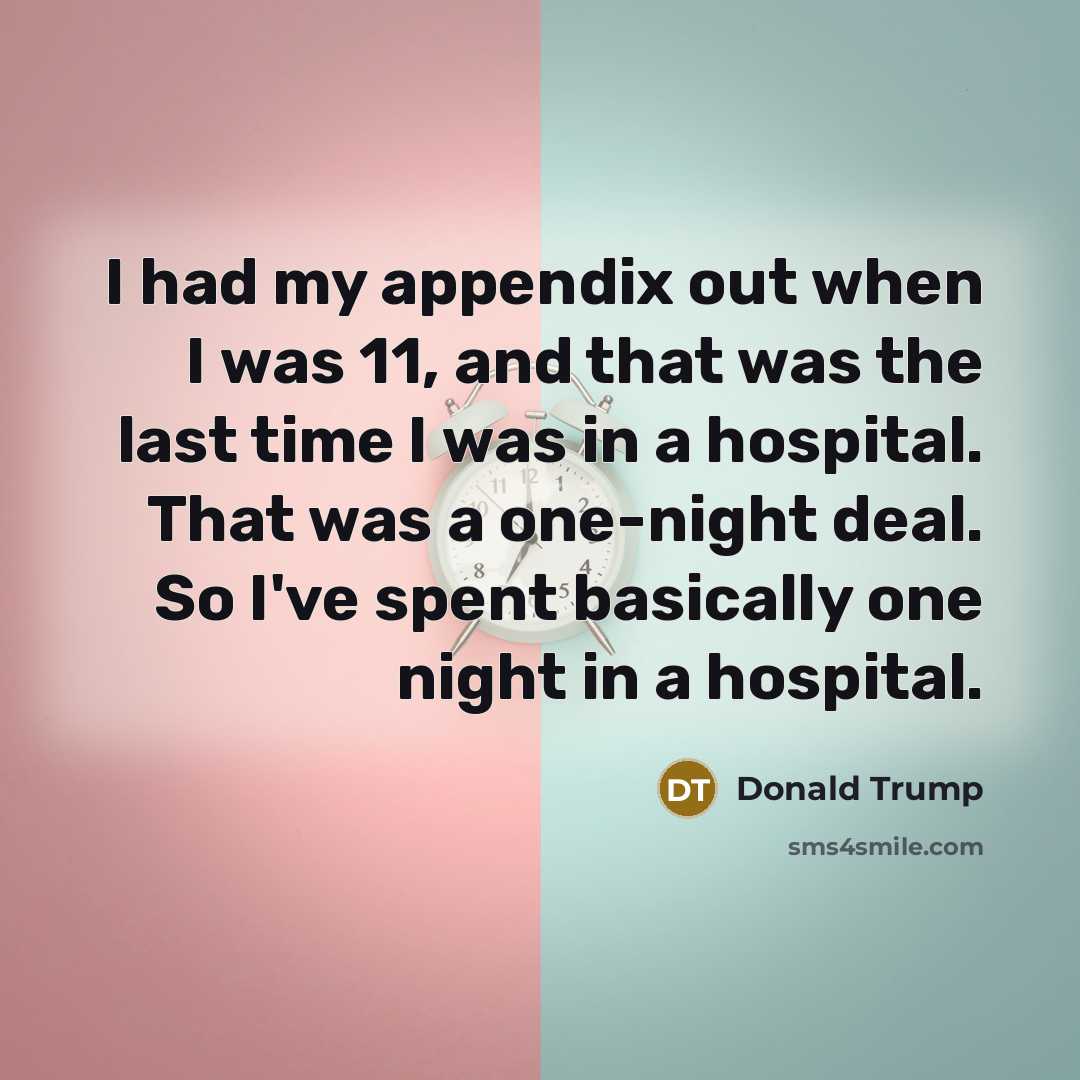 “I had my appendix out when I was 11, and…” quote by Donald Trump