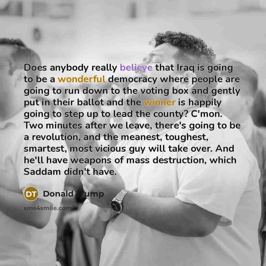 “Does anybody really believe that Iraq is going to be…” quote by Donald Trump