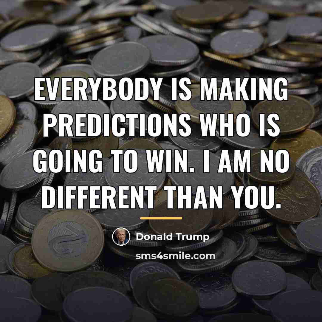 “Everybody is making predictions who is going to win. I…” quote by Donald Trump