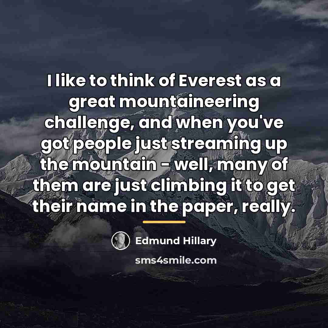 “I like to think of Everest as a great mountaineering…” quote by Edmund Hillary