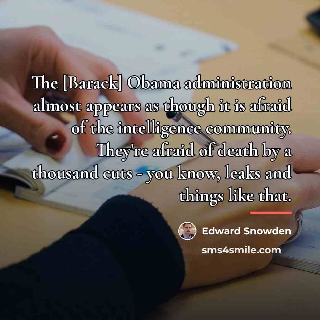 “The [Barack] Obama administration almost appears as though it is…” quote by Edward Snowden