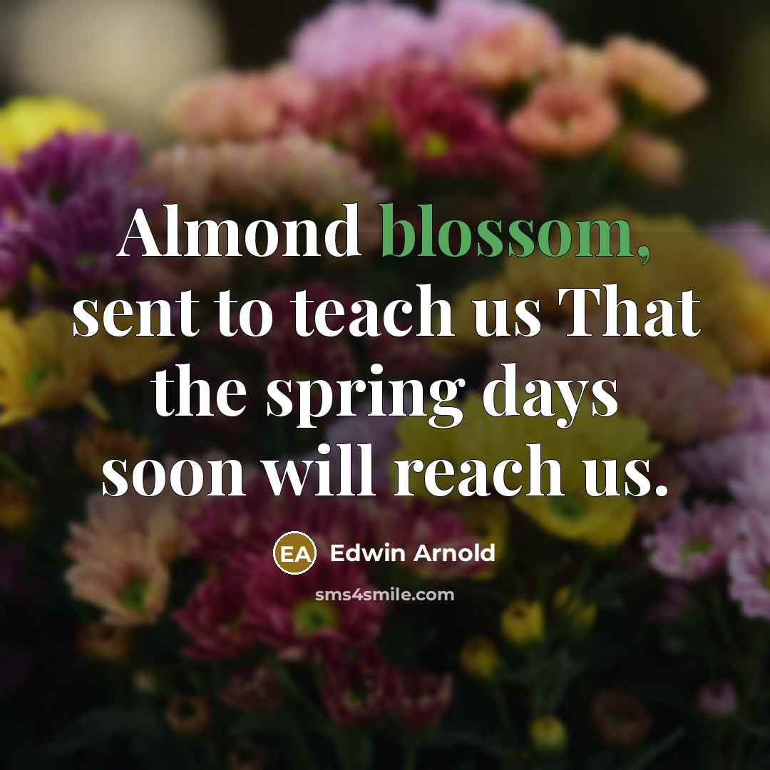 “Almond blossom, sent to teach us That the spring days…” quote by Edwin Arnold