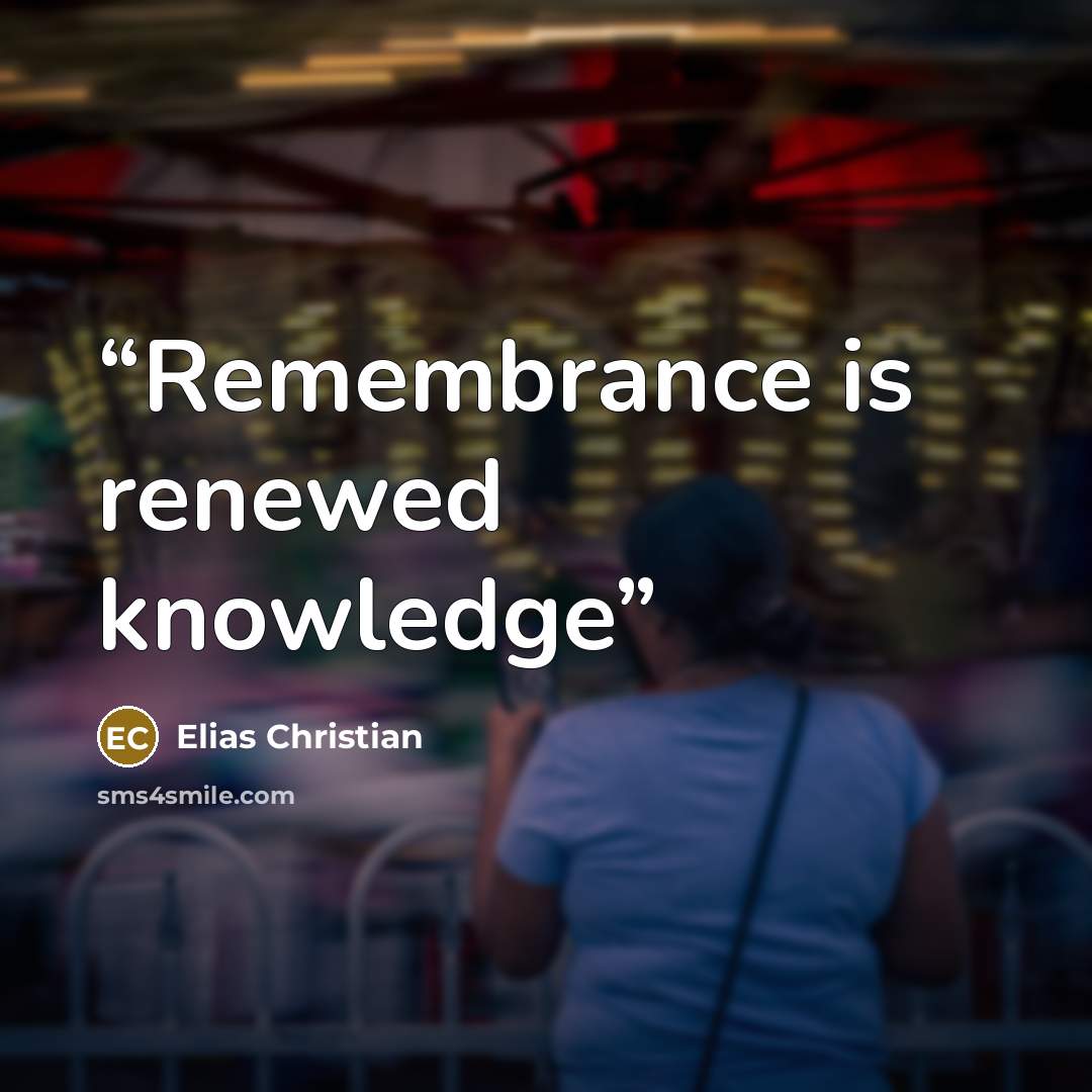 “Remembrance is renewed knowledge” quote by Elias Christian