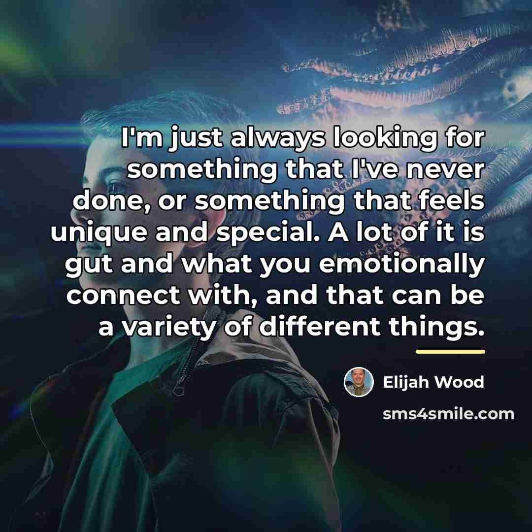 “I'm just always looking for something that I've never done,…” quote by Elijah Wood