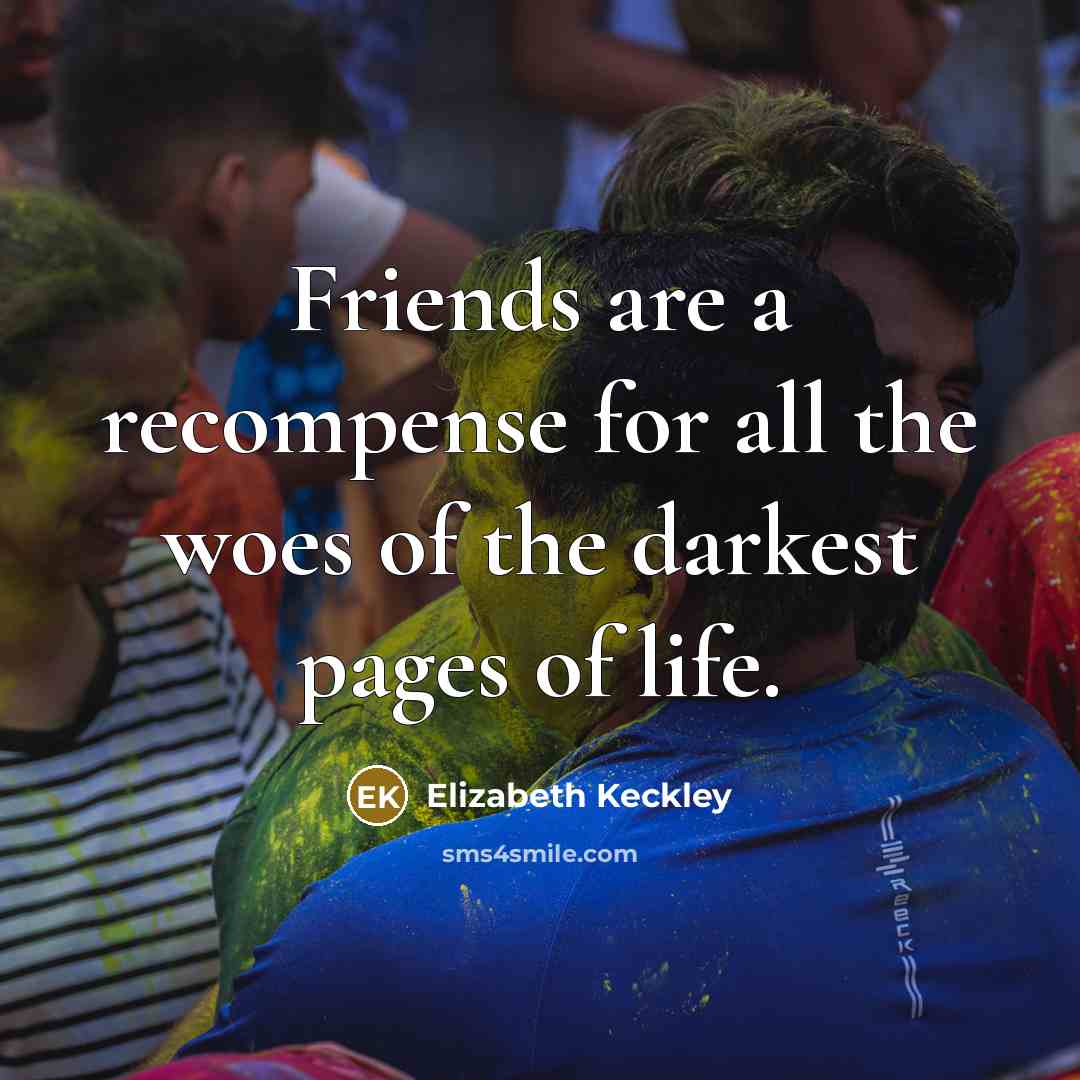 “Friends are a recompense for all the woes of the…” quote by Elizabeth Keckley