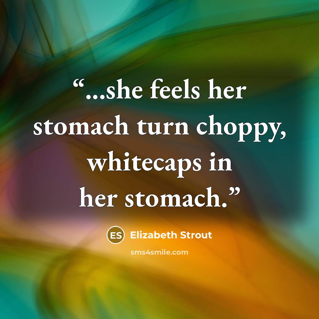 “...she feels her stomach turn choppy, whitecaps in her stomach.” quote by Elizabeth Strout