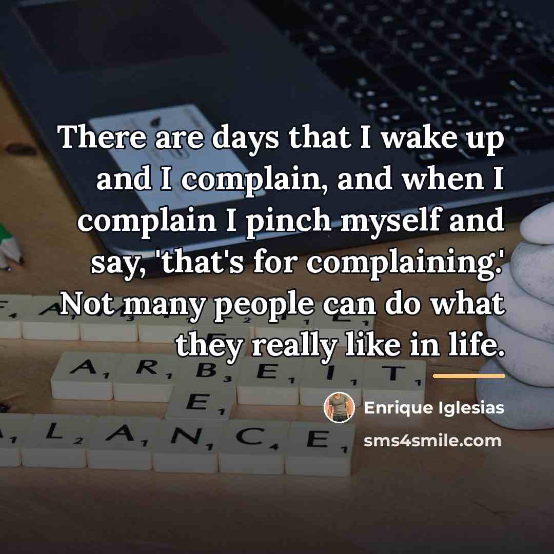 “There are days that I wake up and I complain,…” quote by Enrique Iglesias