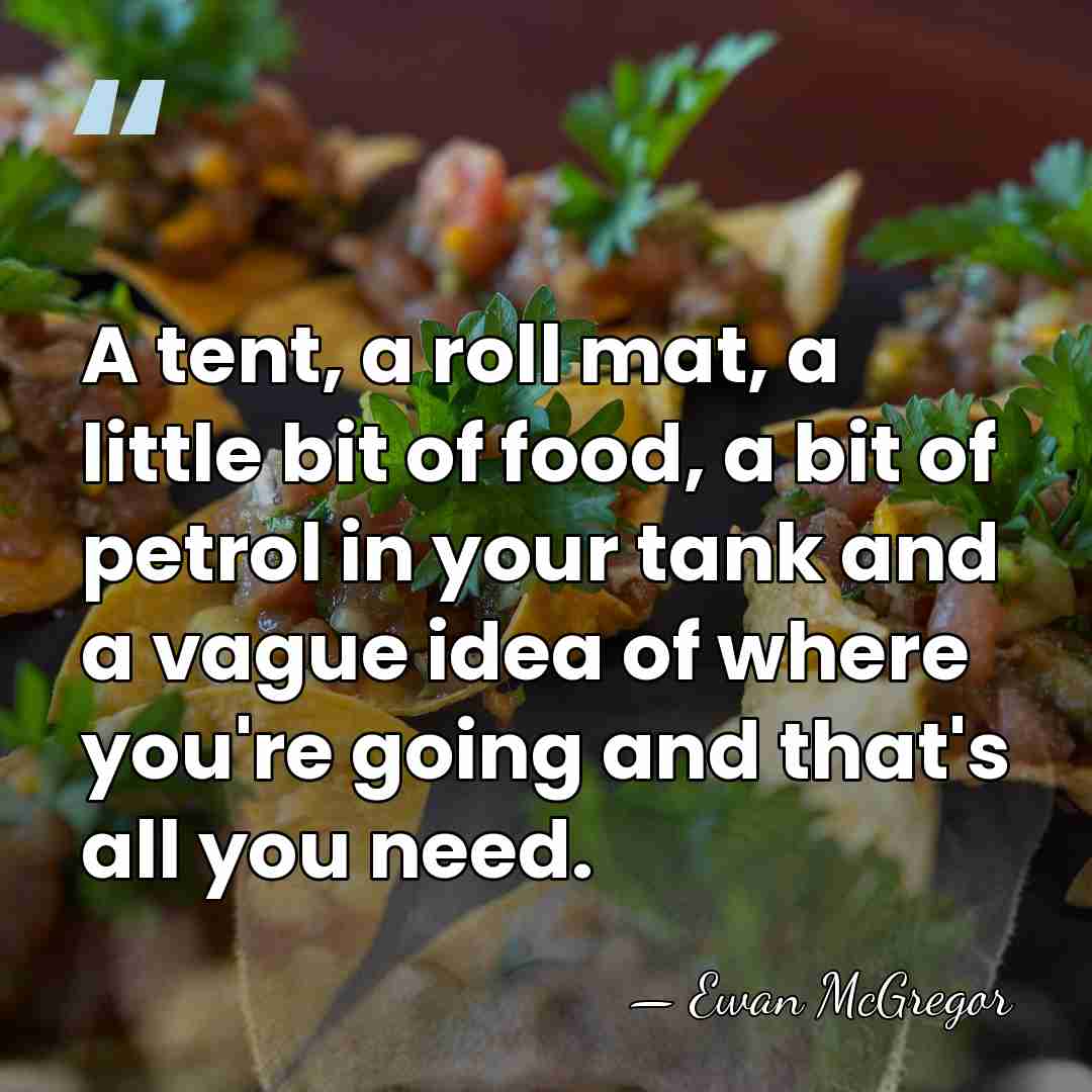 A tent, a roll mat, a little bit of food, a bit&hellip; - Ewan McGregor