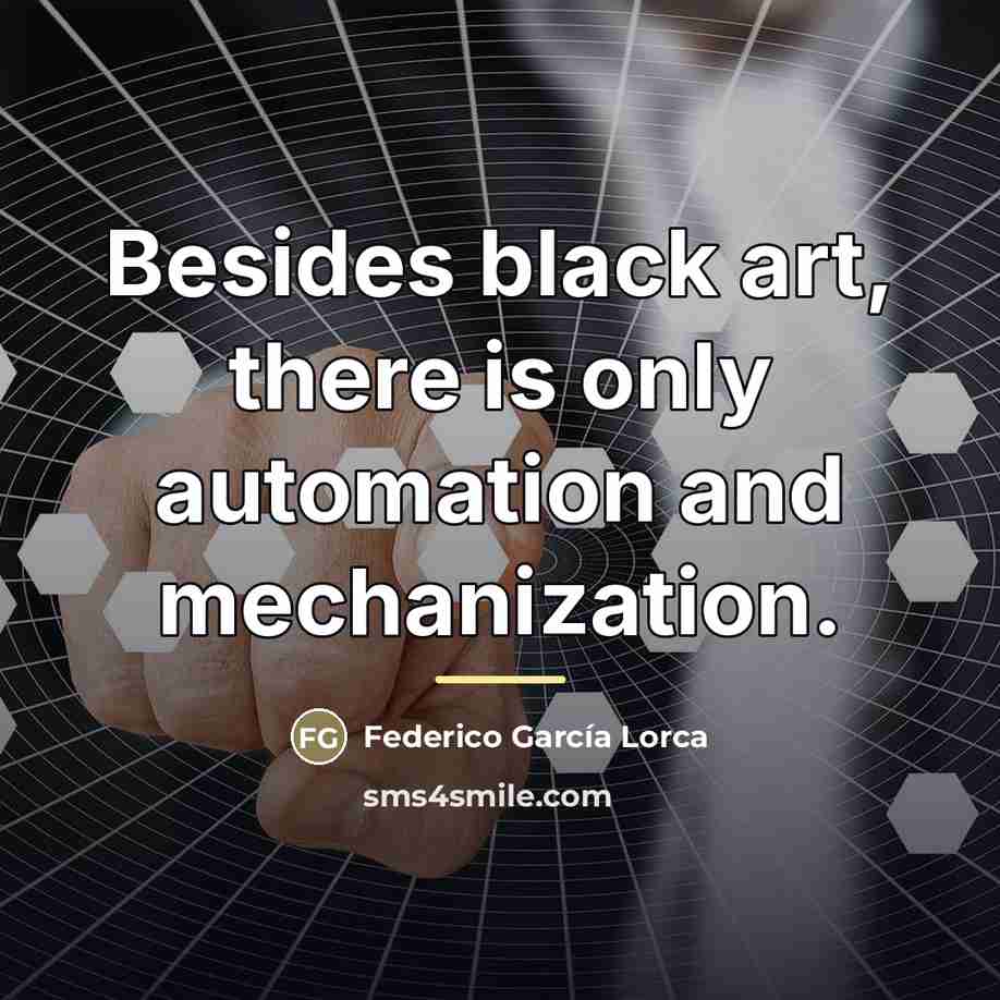 “Besides black art, there is only automation and mechanization.…” quote by Federico Garcia Lorca