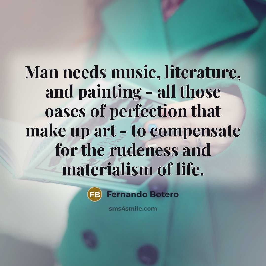 “Man needs music, literature, and painting - all those oases…” quote by Fernando Botero