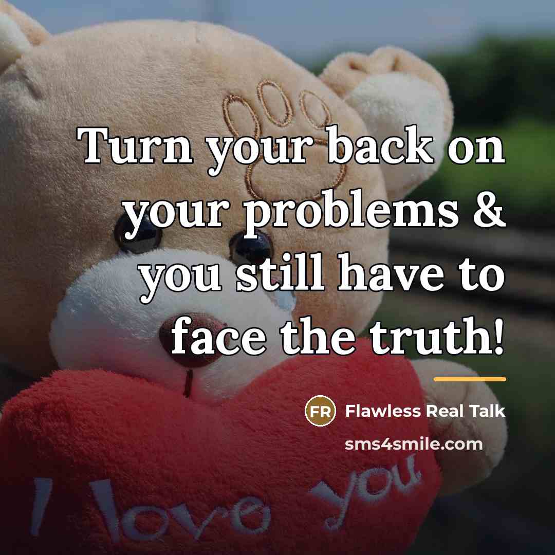 “Turn your back on your problems & you still have…” quote by Flawless Real Talk
