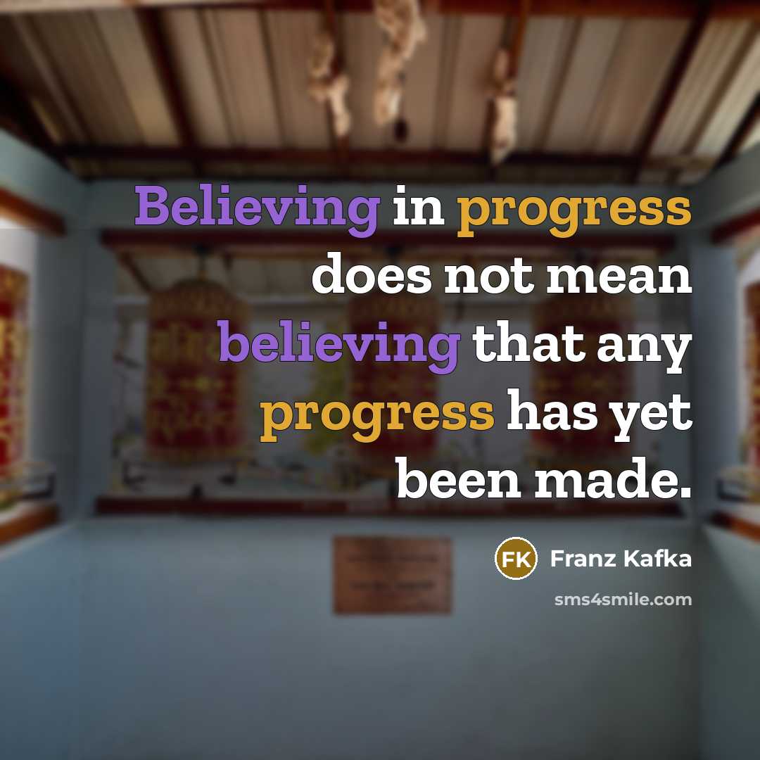 “Believing in progress does not mean believing that any progress has yet been made.” quote by Franz Kafka