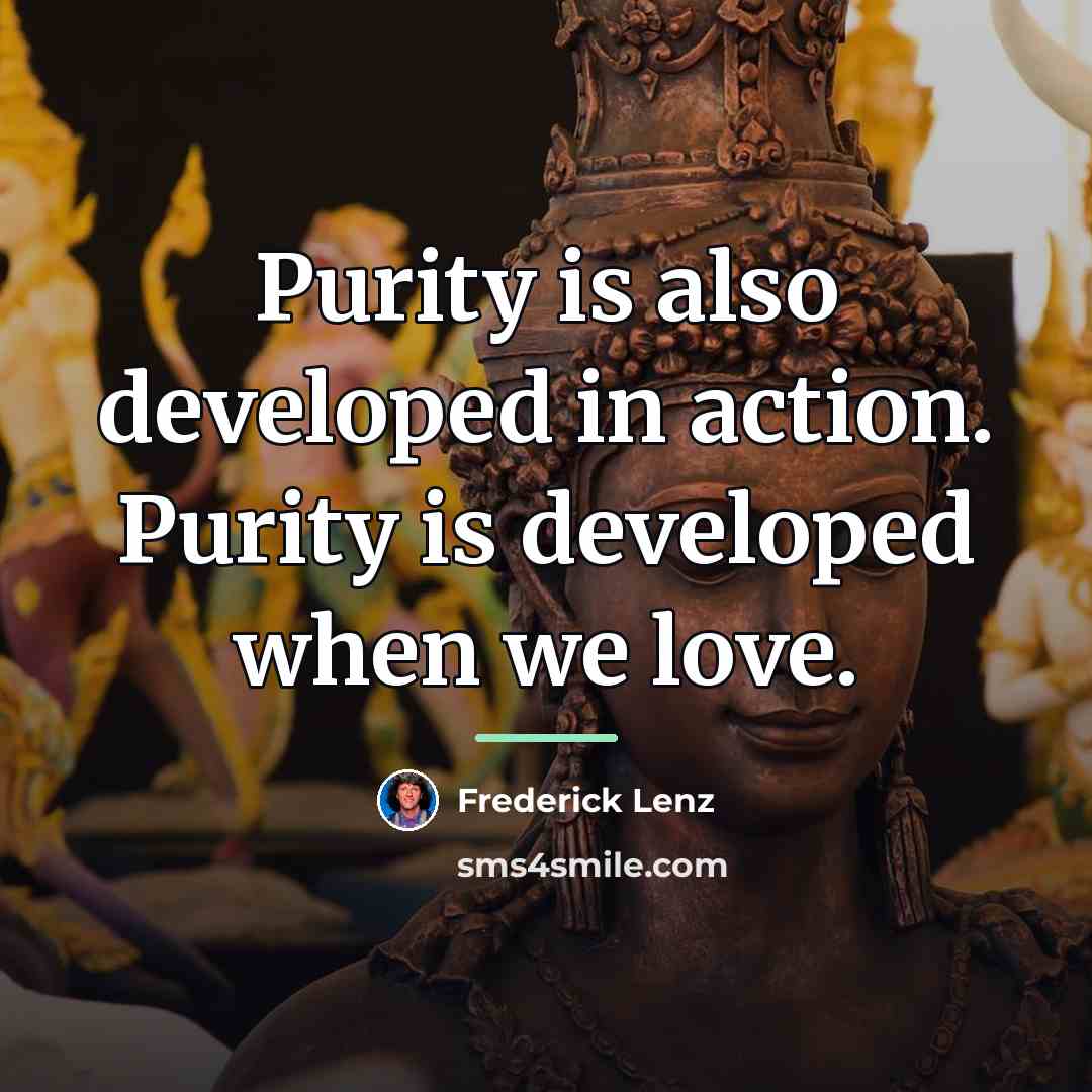 “Purity is also developed in action. Purity is developed when…” quote by Frederick Lenz