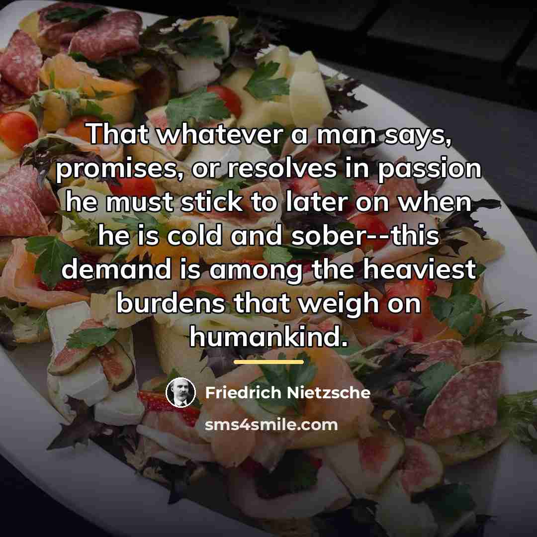 “That whatever a man says, promises, or resolves in passion…” quote by Friedrich Nietzsche