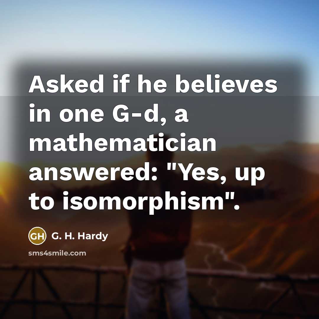 “Asked if he believes in one G-d, a mathematician answered:…” quote by G. H. Hardy