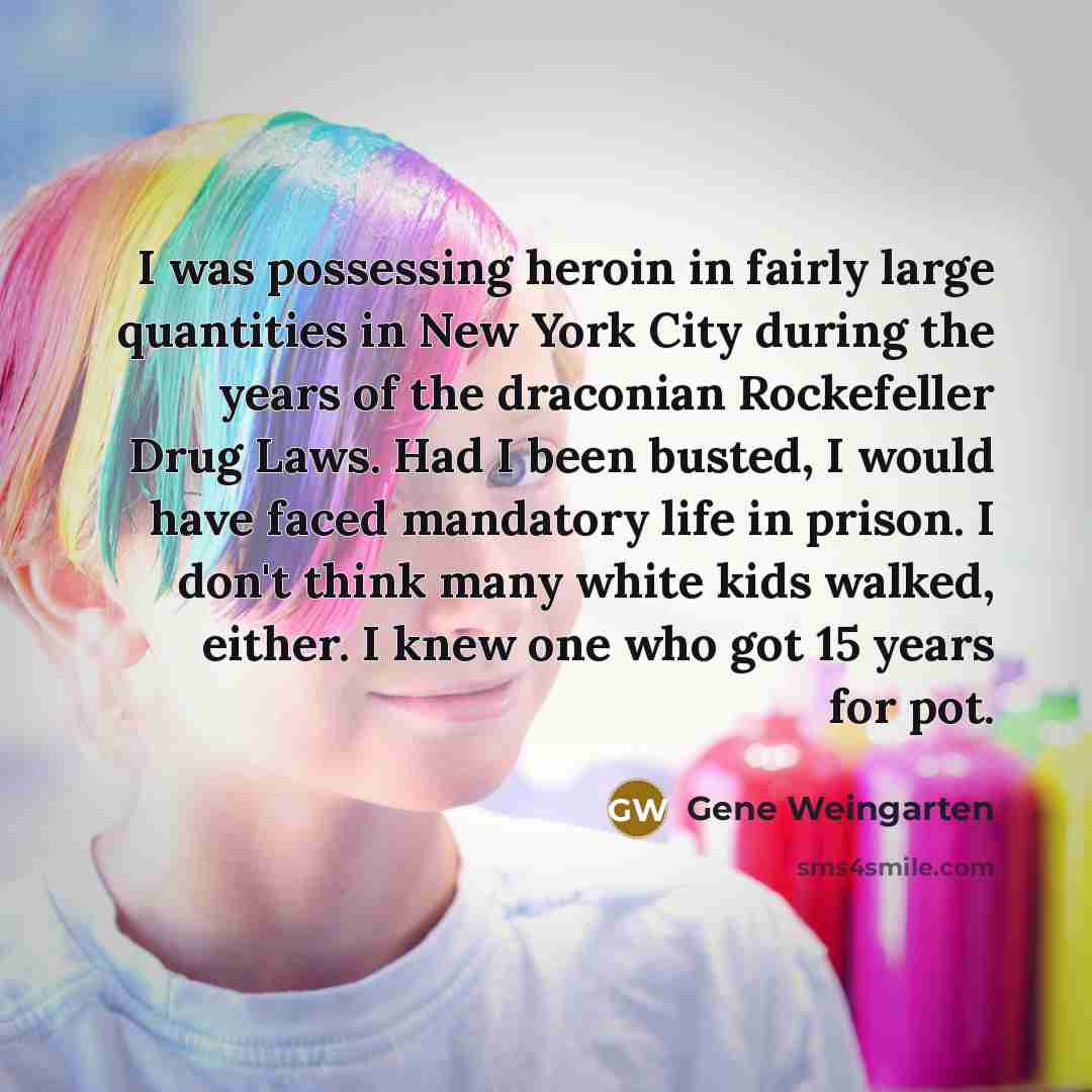 “I was possessing heroin in fairly large quantities in New…” quote by Gene Weingarten
