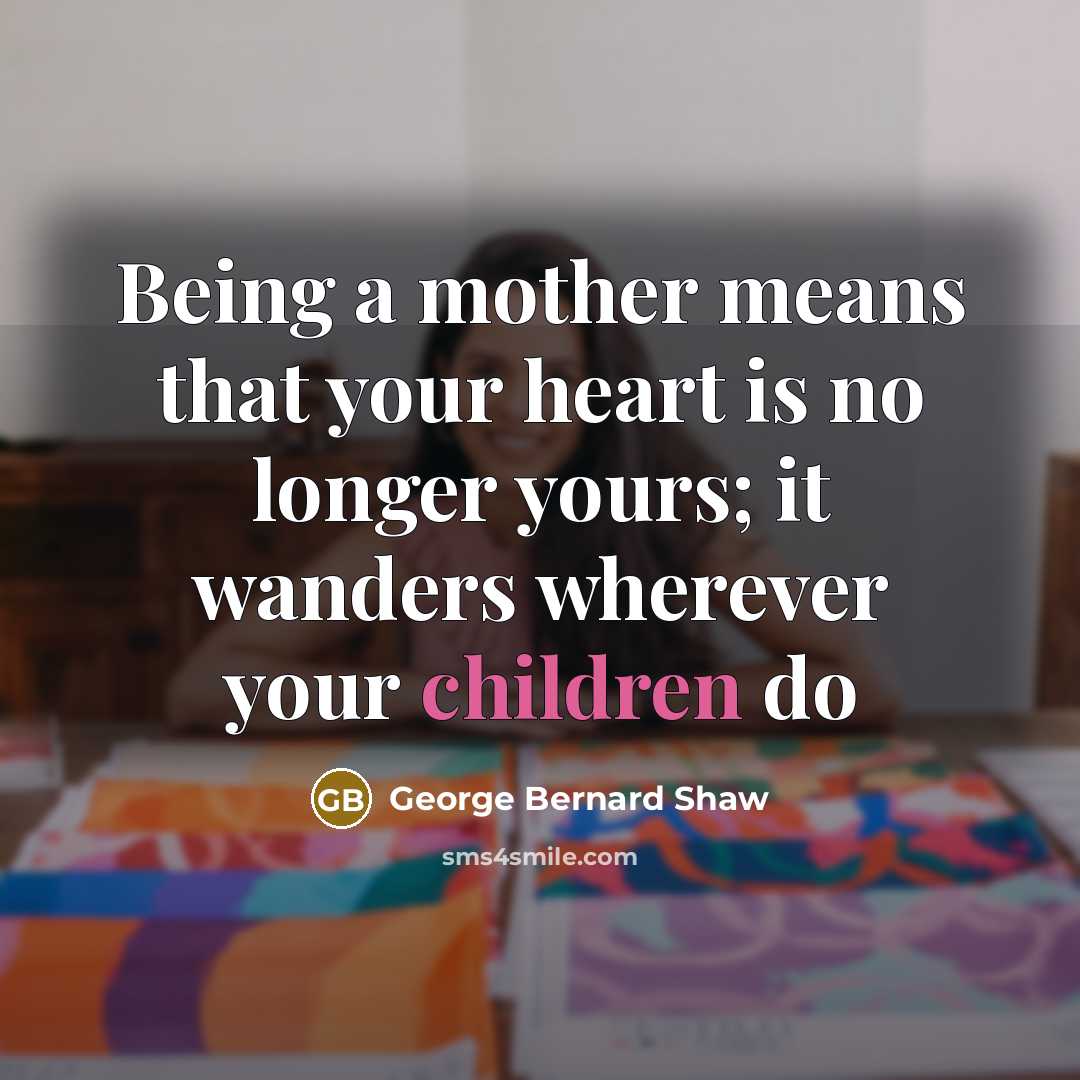 “Being a mother means that your heart is no longer…” quote by George Bernard Shaw