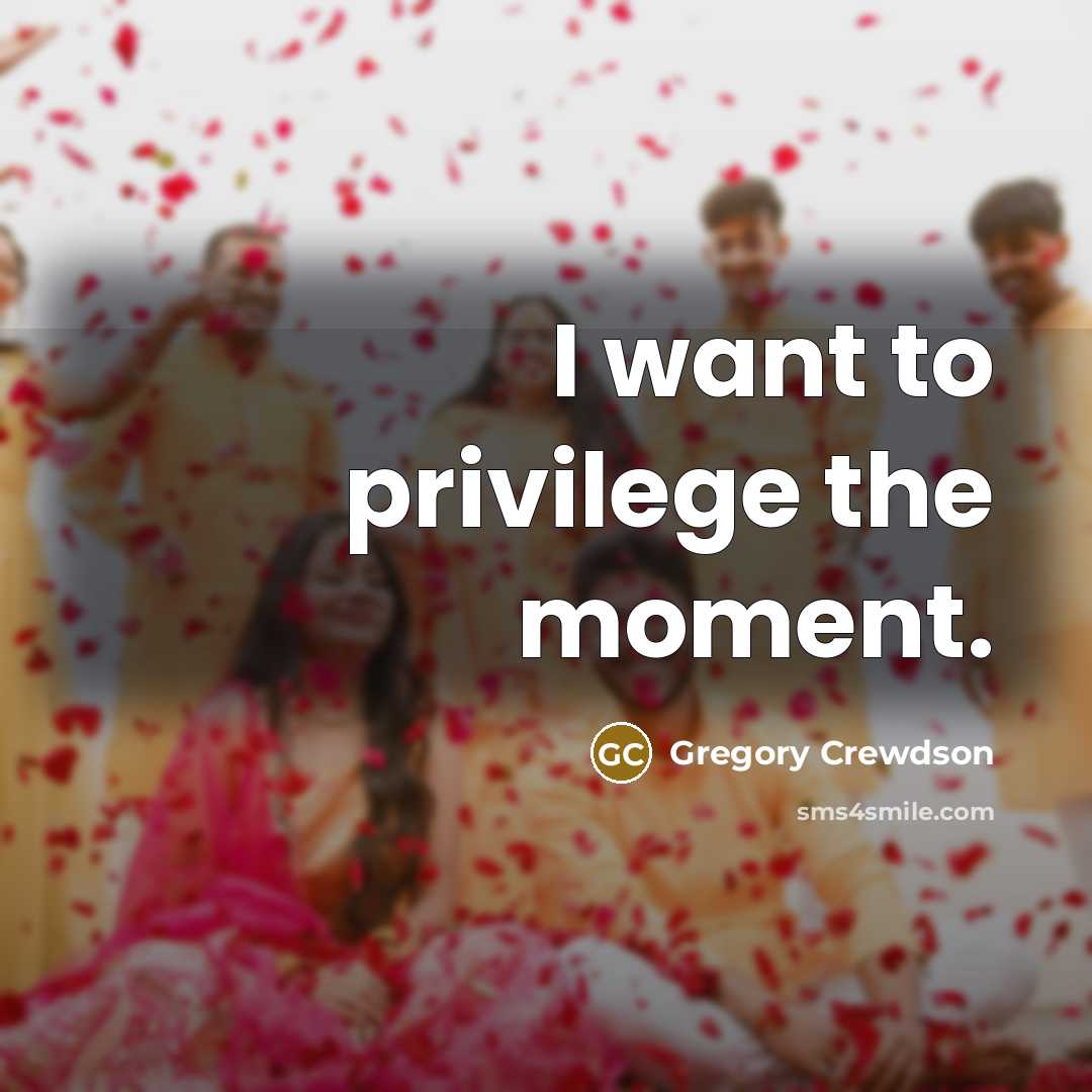 “I want to privilege the moment.…” quote by Gregory Crewdson