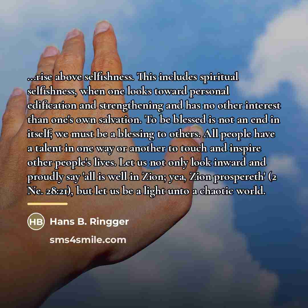 “...rise above selfishness. This includes spiritual selfishness, when one looks…” quote by Hans B. Ringger