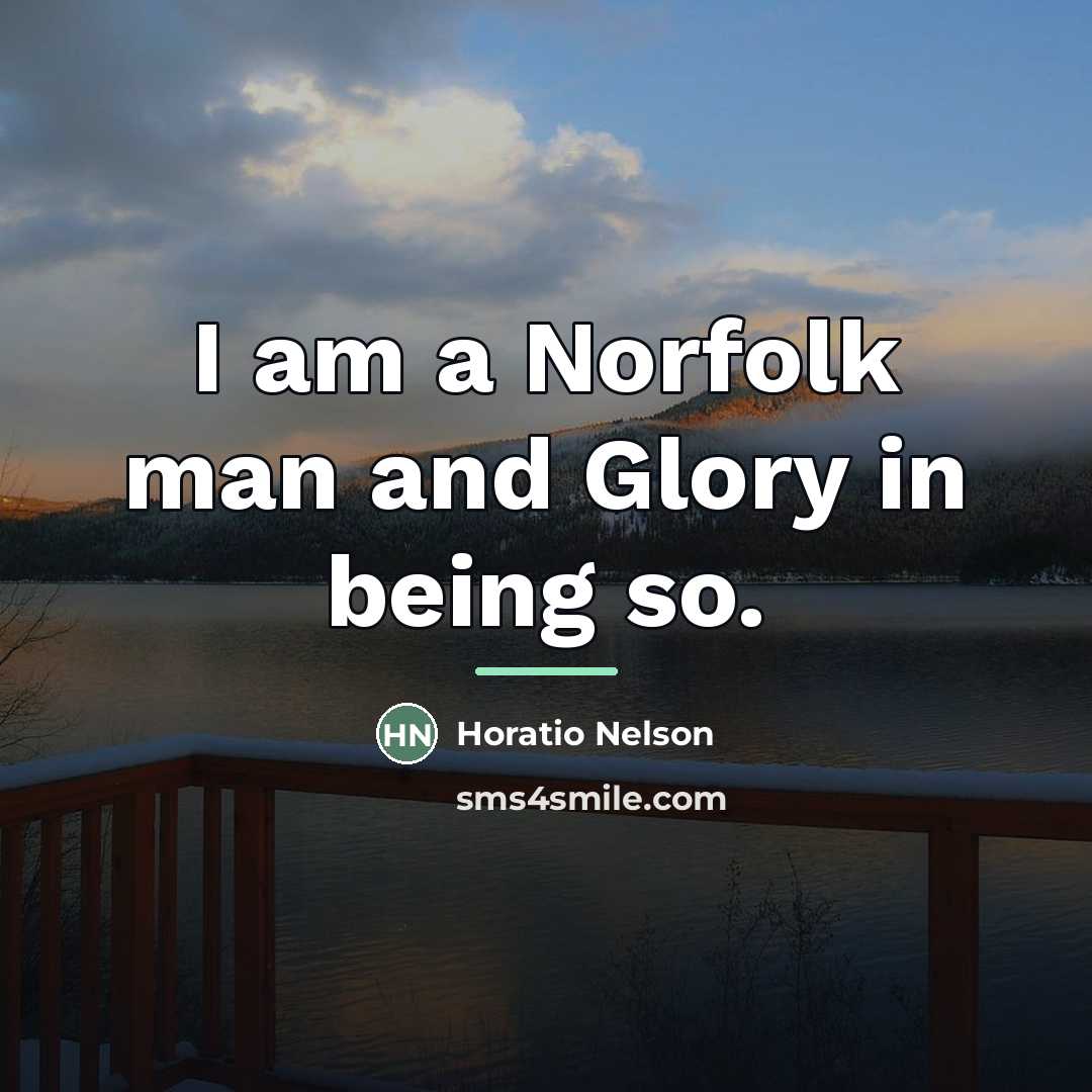 “I am a Norfolk man and Glory in being so.…” quote by Horatio Nelson