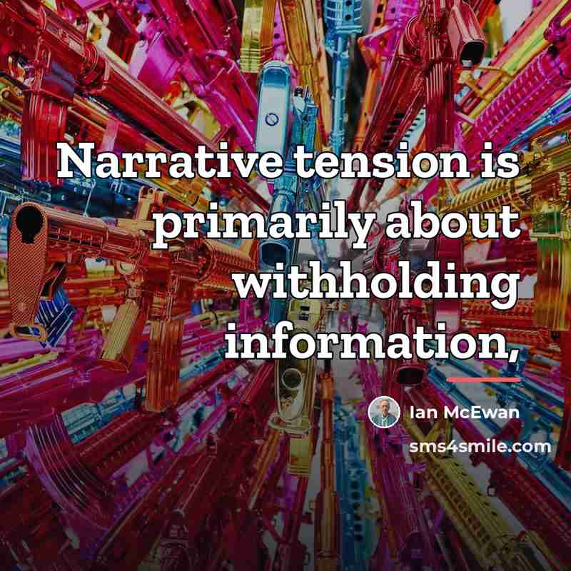 “Narrative tension is primarily about withholding information,…” quote by Ian Mcewan