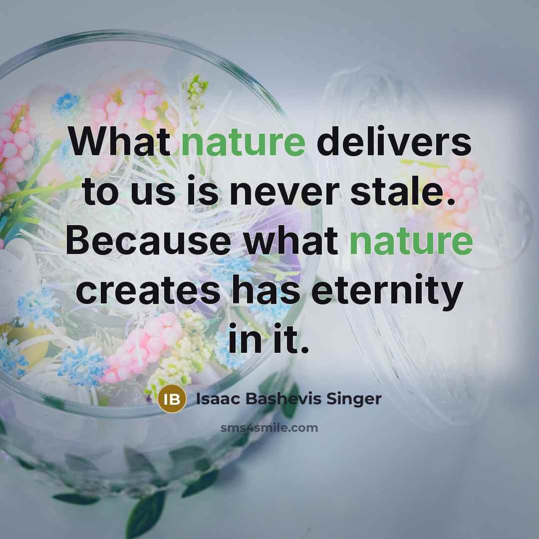 “What nature delivers to us is never stale. Because what…” quote by Isaac Bashevis Singer